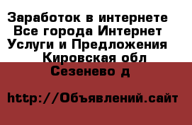 Заработок в интернете - Все города Интернет » Услуги и Предложения   . Кировская обл.,Сезенево д.